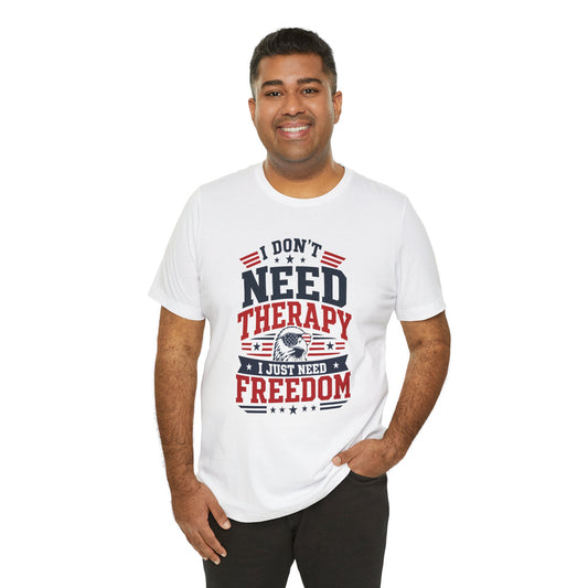 Freedom Graphic Tee — "I Don't Need Therapy I Just Need Freedom" Patriotic T-Shirt