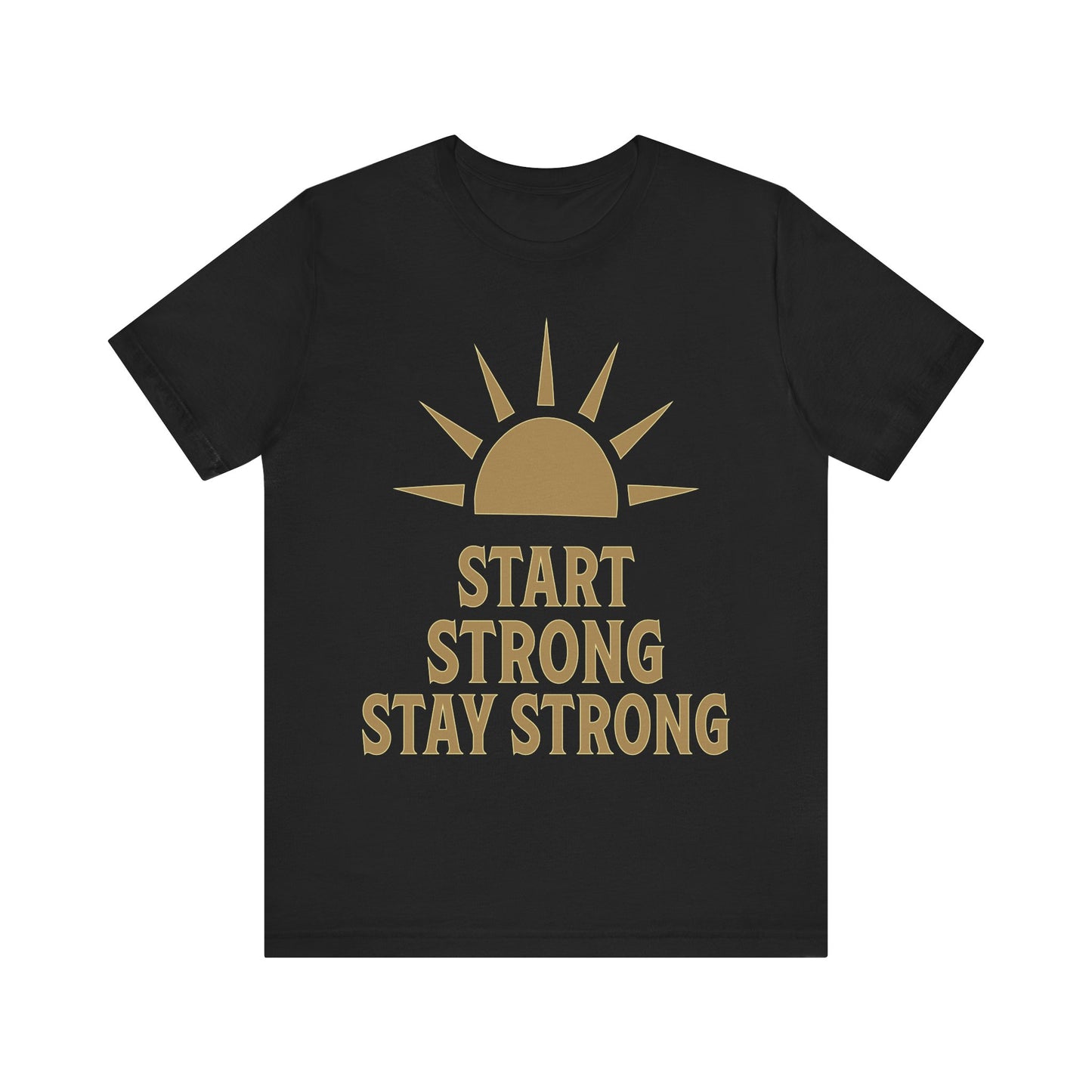 Start Strong Stay Strong T-Shirt — Motivational Sunrise Tee