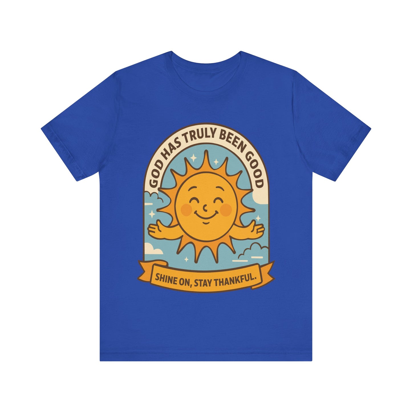God Has Truly Been Good Sun Tee — "Shine On, Stay Thankful" Christian T-Shirt