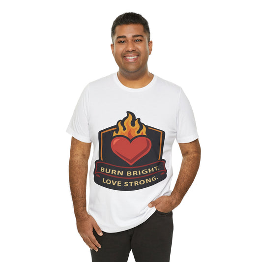 Burn Bright Love Strong T-Shirt — Flame Heart Graphic Tee
