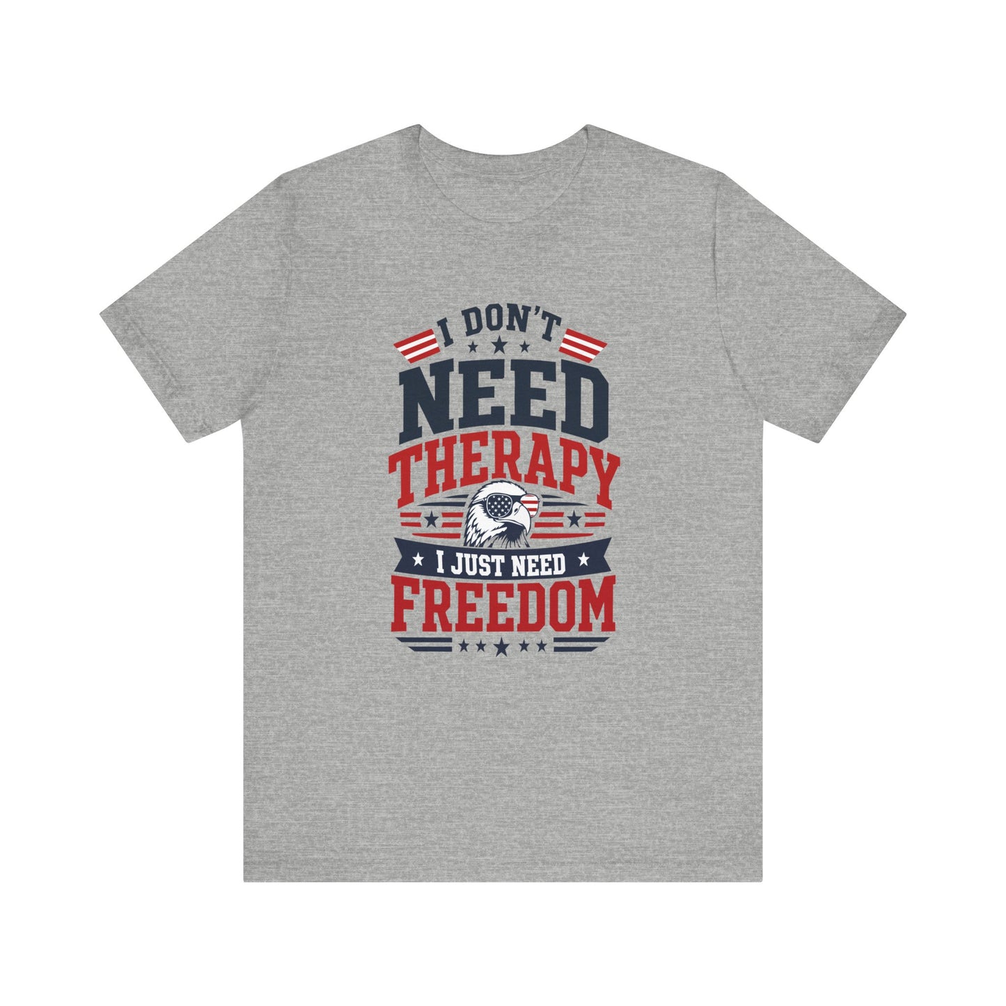 Freedom Graphic Tee — "I Don't Need Therapy I Just Need Freedom" Patriotic T-Shirt