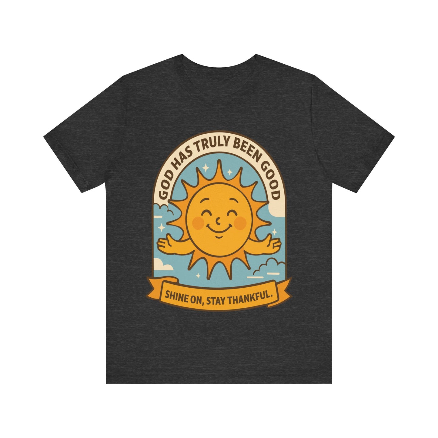 God Has Truly Been Good Sun Tee — "Shine On, Stay Thankful" Christian T-Shirt