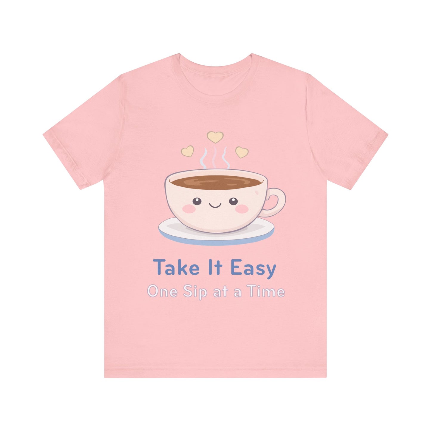 Take It Easy Coffee Tee — "Take It Easy One Sip at a Time" Cute Kawaii Cup T-Shirt