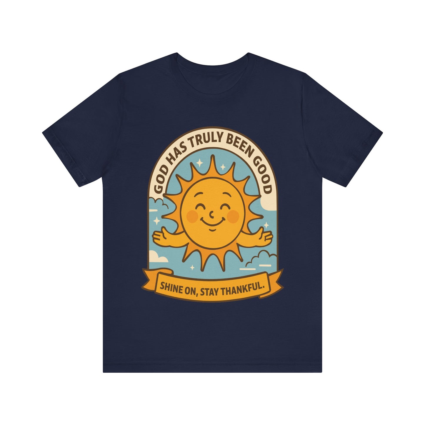 God Has Truly Been Good Sun Tee — "Shine On, Stay Thankful" Christian T-Shirt
