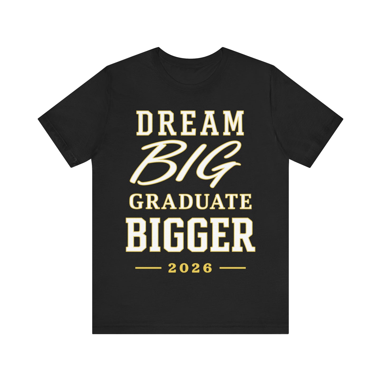 Graduate Tee — "Dream Big, Graduate Bigger 2026" Inspirational Graduation Shirt