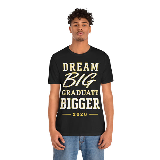 Graduate Tee — "Dream Big, Graduate Bigger 2026" Inspirational Graduation Shirt