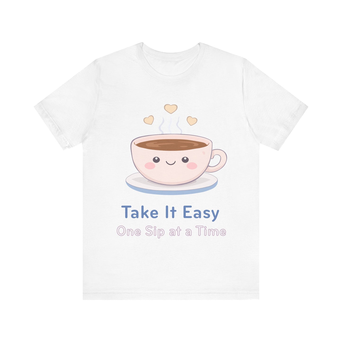 Take It Easy Coffee Tee — "Take It Easy One Sip at a Time" Cute Kawaii Cup T-Shirt