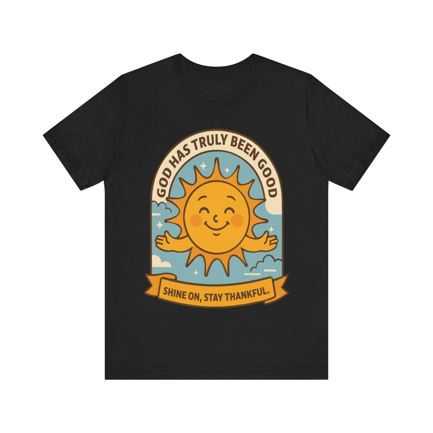 God Has Truly Been Good Sun Tee — "Shine On, Stay Thankful" Christian T-Shirt
