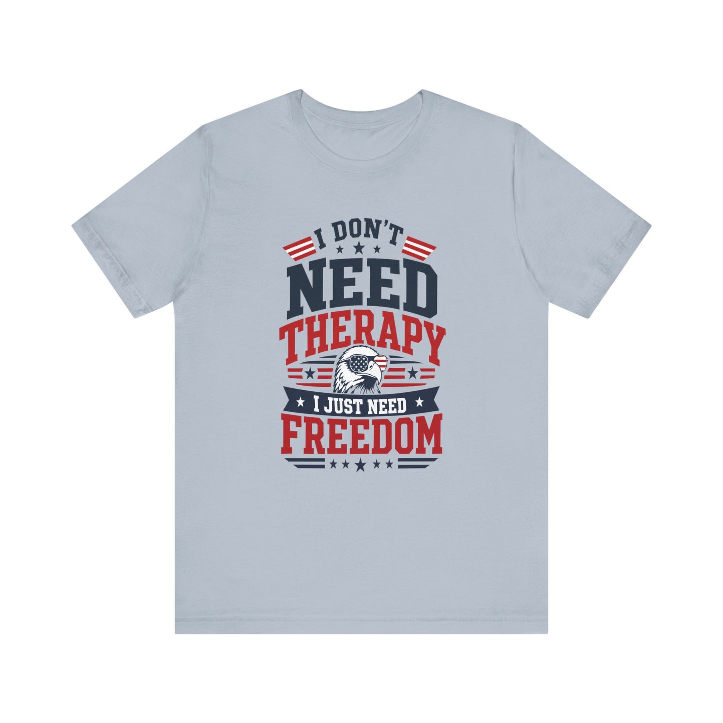 Freedom Graphic Tee — "I Don't Need Therapy I Just Need Freedom" Patriotic T-Shirt