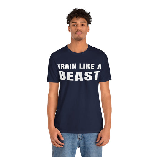 Train Like A Beast T-Shirt — Motivational Gym Workout Tee