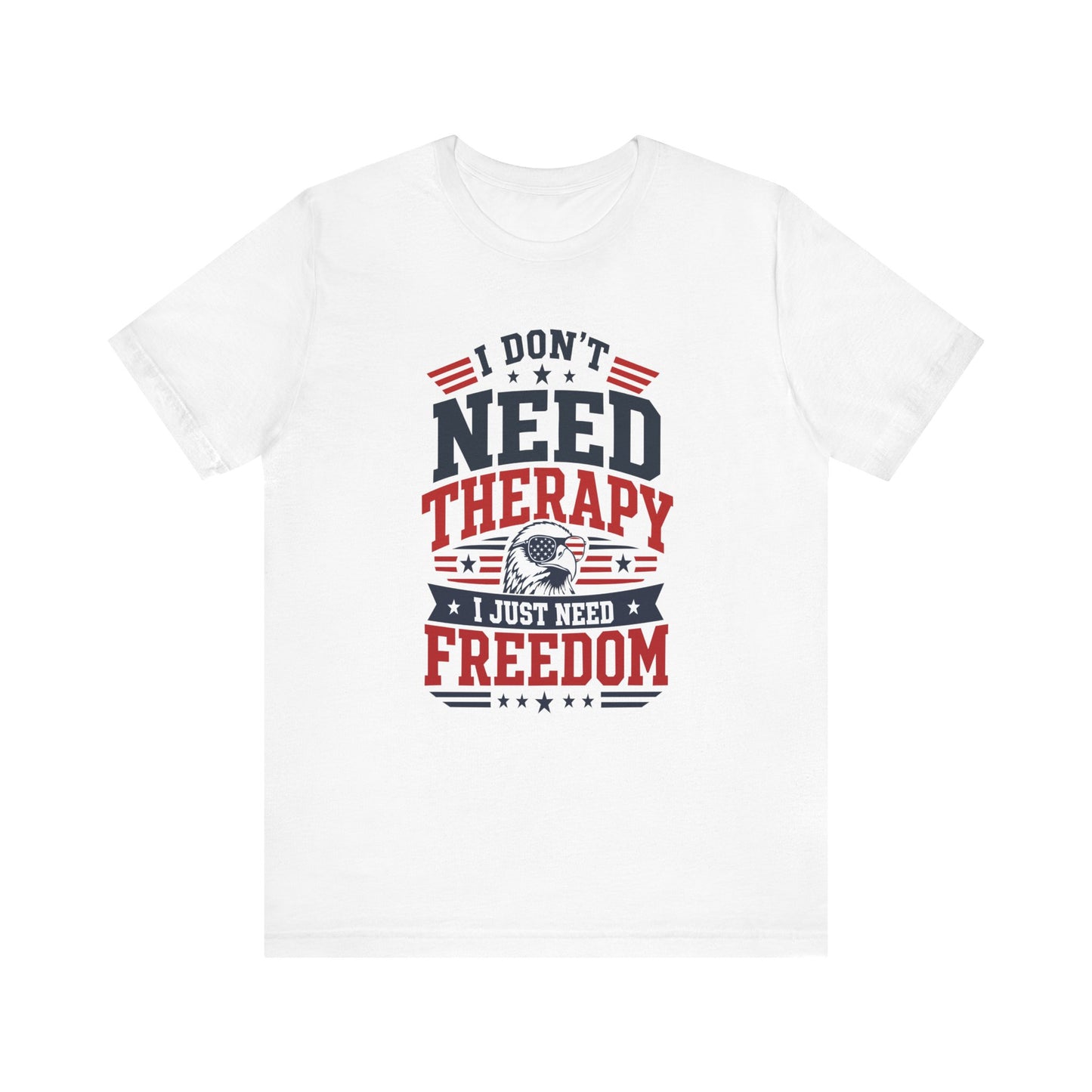 Freedom Graphic Tee — "I Don't Need Therapy I Just Need Freedom" Patriotic T-Shirt