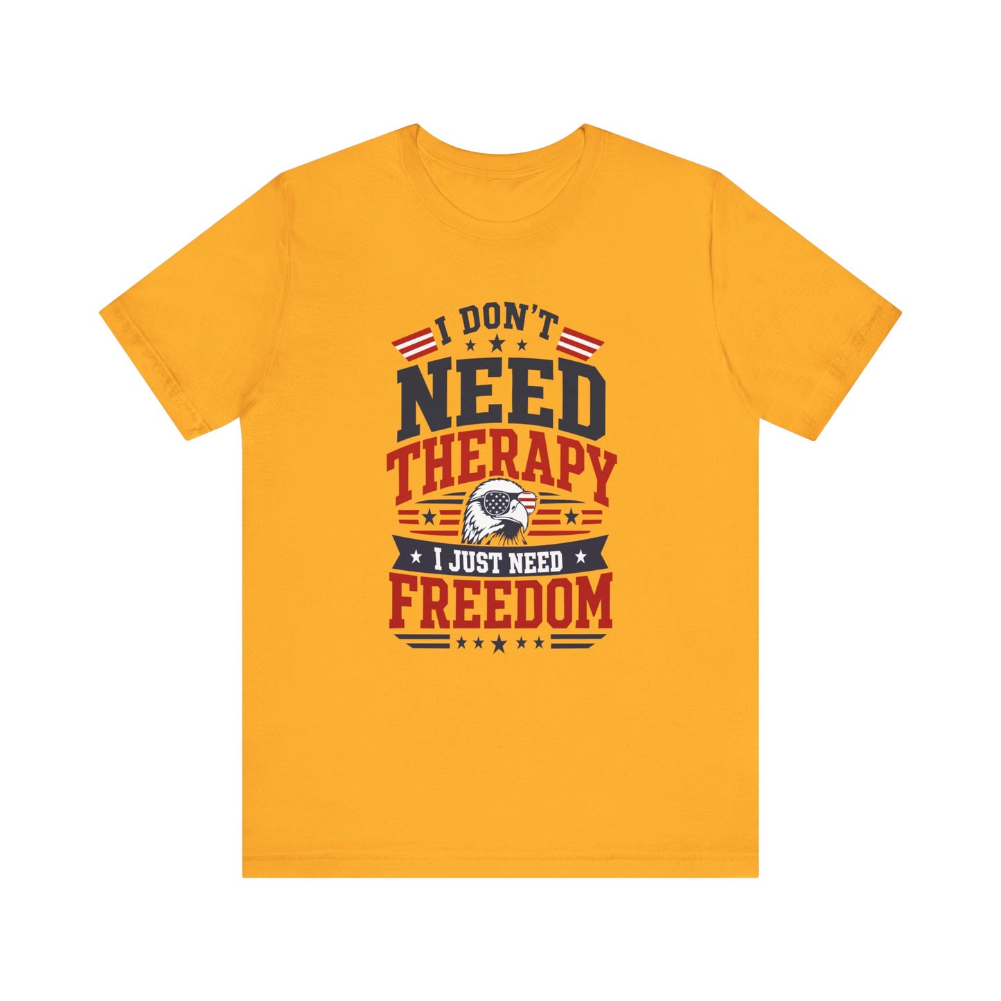 Freedom Graphic Tee — "I Don't Need Therapy I Just Need Freedom" Patriotic T-Shirt